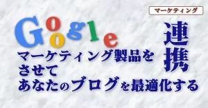 Read more about the article Googleマーケティングツール連携の全体像