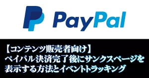 Read more about the article 【コンテンツ販売者向け】ペイパル決済完了後にサンクスページを表示する方法とイベントトラッキング